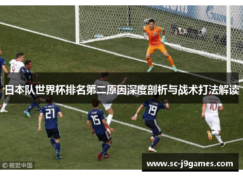 日本队世界杯排名第二原因深度剖析与战术打法解读