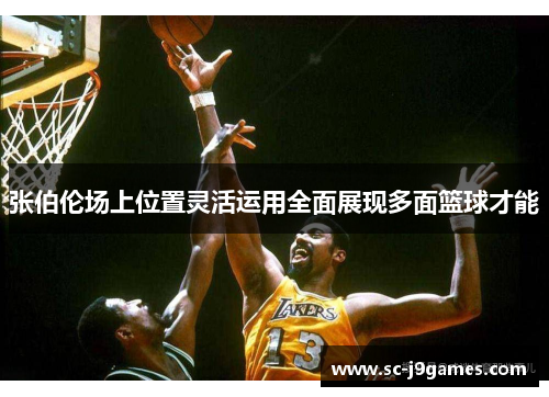 张伯伦场上位置灵活运用全面展现多面篮球才能