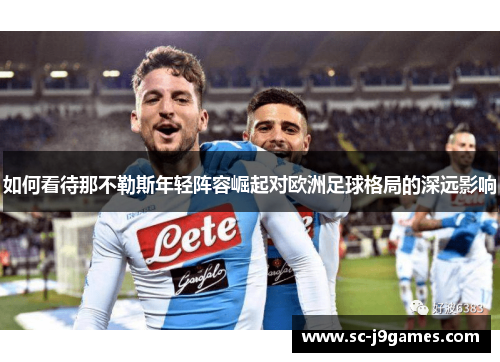 如何看待那不勒斯年轻阵容崛起对欧洲足球格局的深远影响
