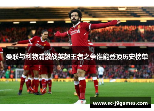 曼联与利物浦激战英超王者之争谁能登顶历史榜单 曼联与利物浦激战英超王者之争谁能登顶历史榜单