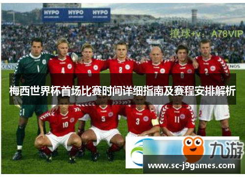 梅西世界杯首场比赛时间详细指南及赛程安排解析 梅西世界杯首场比赛时间详细指南及赛程安排解析