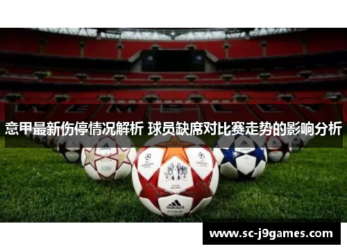 意甲最新伤停情况解析 球员缺席对比赛走势的影响分析