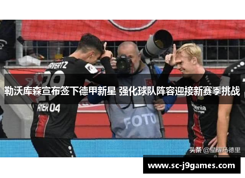 勒沃库森宣布签下德甲新星 强化球队阵容迎接新赛季挑战