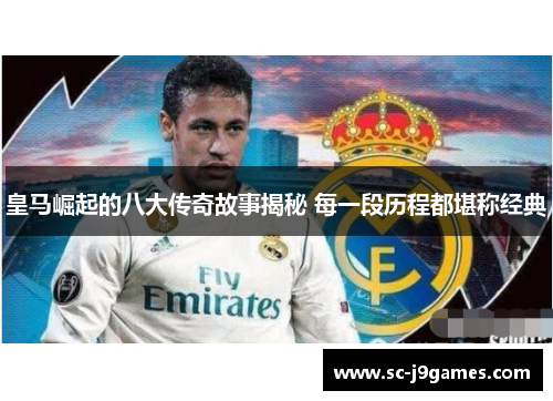 皇马崛起的八大传奇故事揭秘 每一段历程都堪称经典