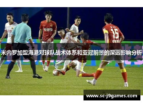 米内罗加盟海港对球队战术体系和亚冠前景的深远影响分析