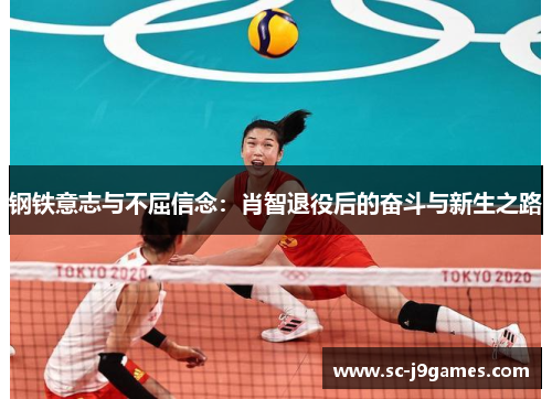 钢铁意志与不屈信念：肖智退役后的奋斗与新生之路